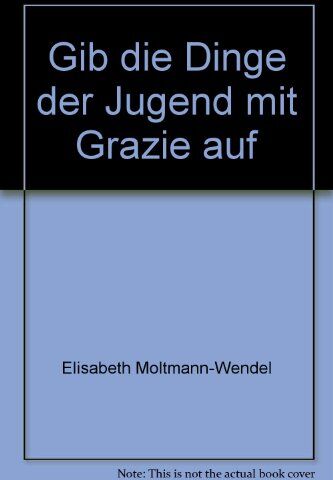 Elisabeth Moltmann-Wendel - Gib die Dinge der Jugend mit Grazie auf: Texte zur Lebenskunst - Preis vom 14.10.2026 23:07:16 h