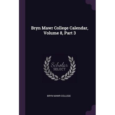 Bryn Mawr College Calendar, Volume 8, Part 3, Taschenbuch von Bryn Mawr College, Creative Media Partners, LLC, 978-1-378-38340-7