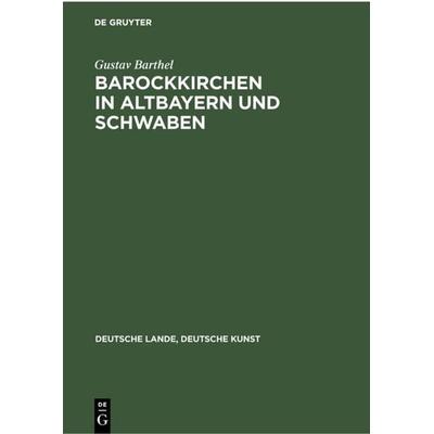 Barockkirchen in Altbayern und Schwaben, Gebundene Ausgabe von Gustav Barthel, De Gruyter, 978-3-11-235723-1