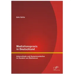 Mediationspraxis in Deutschland: Unterschiede und Gemeinsamkeiten im Handeln von Mediatoren, Fachbücher von Götz Gölitz