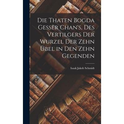 Die Thaten Bogda Gesser Chan's; des Vertilgers der Wurzel der zehn Übel in den zehn Gegenden, Gebundene Ausgabe von Isaak Jakob Schmidt, British