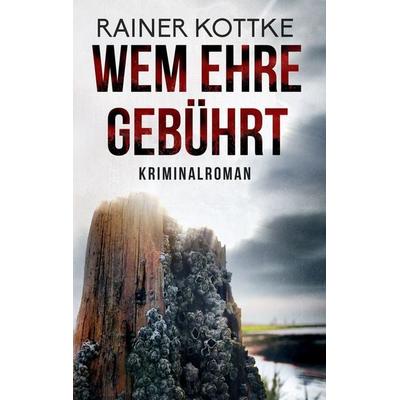 Wem Ehre gebührt, Taschenbuch von Rainer Kottke, BoD – Books on Demand, 978-3-7528-1635-8