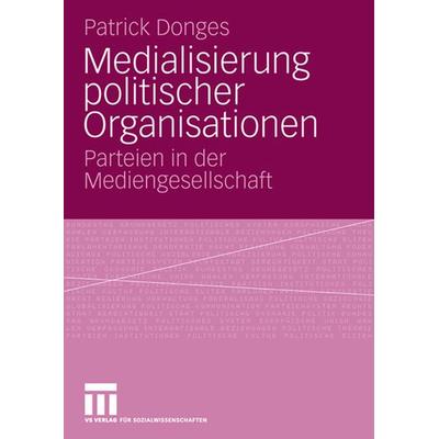 Medialisierung politischer Organisationen, Taschenbuch von Patrick Donges, VS Verlag für Sozialwissenschaften, 978-3-531-15867-9