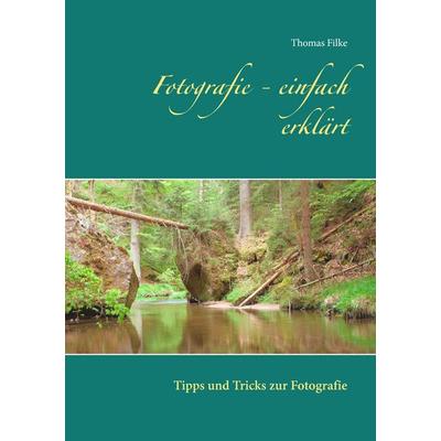 Fotografie - einfach erklärt, Taschenbuch von Thomas Filke, BoD – Books on Demand, 978-3-7412-0874-4