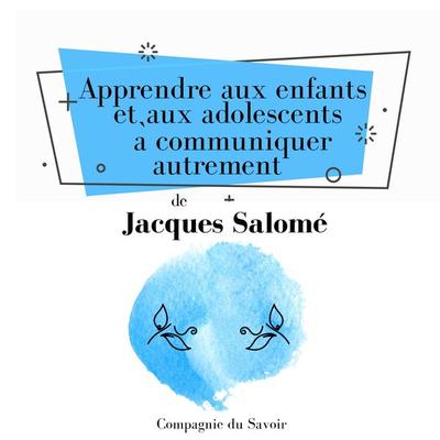 Apprendre aux enfants et aux adolescents à communiquer autrement - Jacques Salome, Audio, 9782821110496