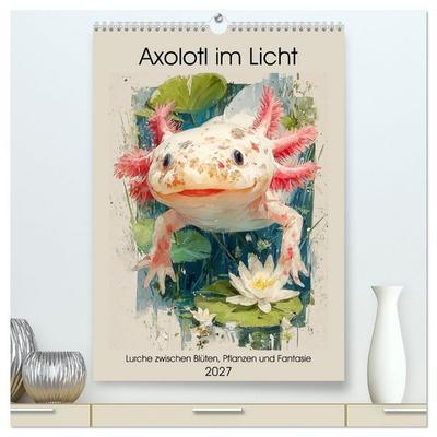 Axolotl im Licht. Lurche zwischen Blüten, Pflanzen und Fantasie (hochwertiger Premium Wandkalender 2027 DIN A2 hoch), Kunstdruck in Hochglanz