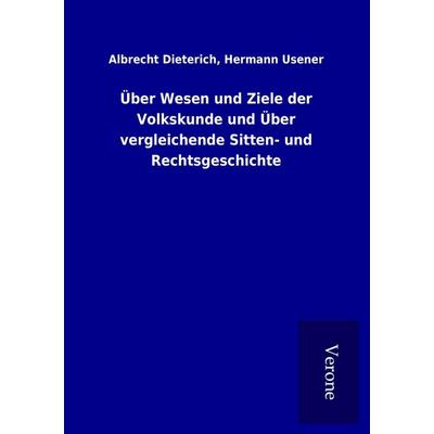 Über Wesen und Ziele der Volkskunde und Über vergleichende Sitten- und Rechtsgeschichte, Taschenbuch von Albrecht Usener Dieterich, BoD - Books on