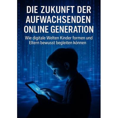 Die Zukunft der Aufwachsenden Online Generation, Taschenbuch von Anna-Lena Müller, Epubli, 978-3-565-10449-9