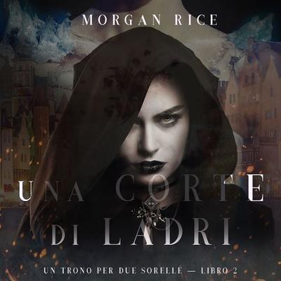 Una Corte di Ladri (Un Trono per due Sorelle—Libro Due) - Morgan Rice, Audio, 9781094314228