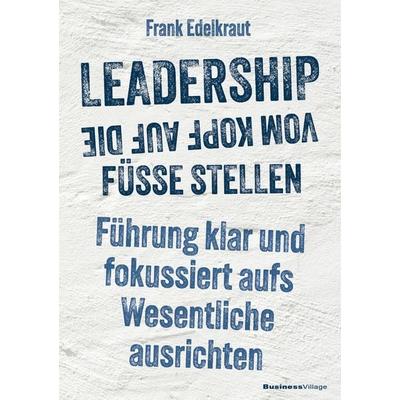 Leadership vom Kopf auf die Füße stellen, Taschenbuch von Frank Edelkraut, Businessvillage, 978-3-86980-819-2
