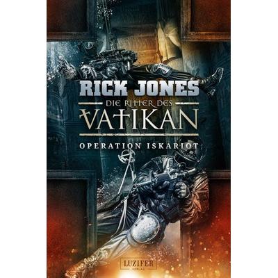OPERATION ISKARIOT (Die Ritter des Vatikan 3), Taschenbuch von Rick Jones, Luzifer Verlag, 978-3-95835-301-5