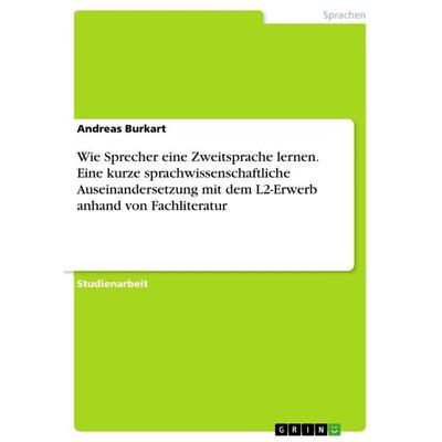 Wie Sprecher eine Zweitsprache lernen. Eine kurze sprachwissenschaftliche Auseinandersetzung mit dem L2-Erwerb anhand von Fachliteratur, Taschenbuch