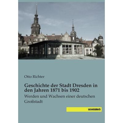 Geschichte der Stadt Dresden in den Jahren 1871 bis 1902, Taschenbuch von Otto Richter, Saxoniabuch.de, 978-3-95770-023-0