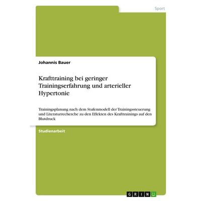 Krafttraining bei geringer Trainingserfahrung und arterieller Hypertonie, Taschenbuch von Johannis Bauer, GRIN, 978-3-389-19536-9