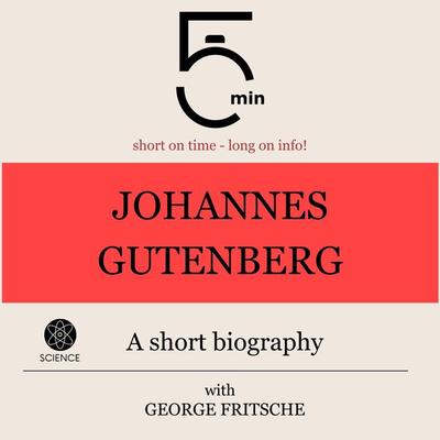 Johannes Gutenberg: A short biography - 5 Minutes,5 Minute Biographies,George Fritsche, Audio, 9783754506226