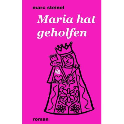 Maria hat geholfen, Gebundene Ausgabe von Marc Steinel, Tredition, 978-3-347-97338-1