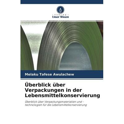 Überblick über Verpackungen in der Lebensmittelkonservierung, Taschenbuch von Melaku Tafese Awulachew, Verlag Unser Wissen, 978-620-4-00224-8