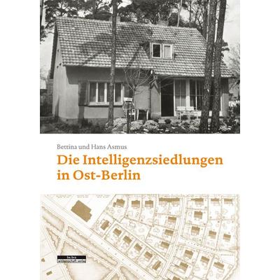 Die Intelligenzsiedlungen in Ost-Berlin, Gebundene Ausgabe von Bettina Asmus,Hans-Joachim Asmus, BeBra Wissenschaft, 978-3-95410-326-3