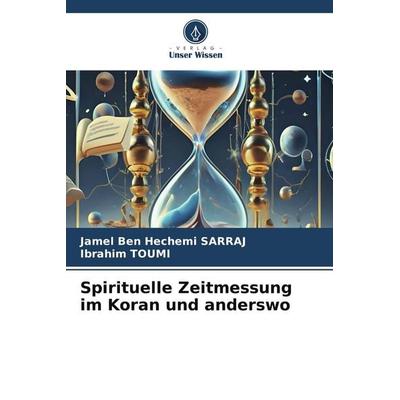 Spirituelle Zeitmessung im Koran und anderswo, Taschenbuch von Jamel Ben Hechemi Sarraj,Ibrahim TOUMI, Verlag Unser Wissen, 978-620-9-82414-2