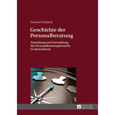 Geschichte der Personalberatung, Gebundene Ausgabe von Eckhard Neudeck, Peter Lang GmbH, Internationaler Verlag der Wissenschaften, 978-3-631-67151-1