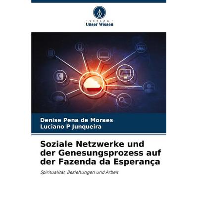 Soziale Netzwerke und der Genesungsprozess auf der Fazenda da Esperança, Taschenbuch von Denise Pena de Moraes,Luciano P. Junqueira, Verlag Unser