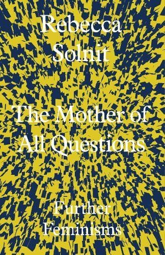 Rebecca Solnit - The Mother of All Questions: Further Feminisms - Preis vom 11.10.2026 15:43:13 h