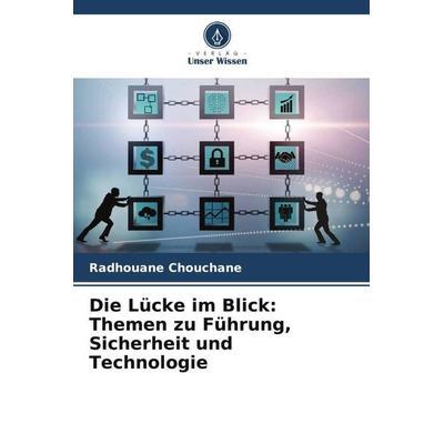 Die Lücke im Blick: Themen zu Führung, Sicherheit und Technologie, Taschenbuch von Radhouane Chouchane, Verlag Unser Wissen, 978-620-5-41262-6