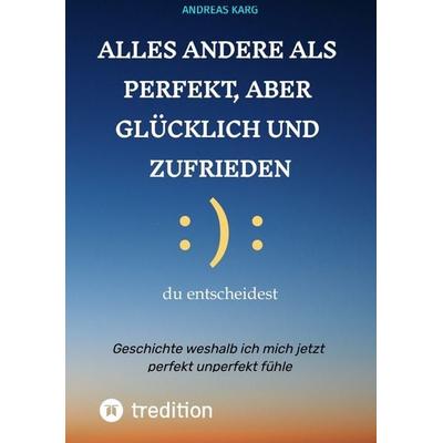 Alles andere als perfekt, aber glücklich und zufrieden, Taschenbuch von Andreas Karg, Tredition, 978-3-384-52052-4