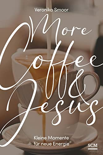 Veronika Smoor - More Coffee and Jesus: Kleine Momente für neue Energie - Preis vom 10.10.2026 11:48:34 h