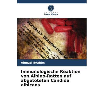 Immunologische Reaktion von Albino-Ratten auf abgetöteten Candida albicans, Taschenbuch von Ahmad Ibrahim, Verlag Unser Wissen, 978-620-4-81330-1