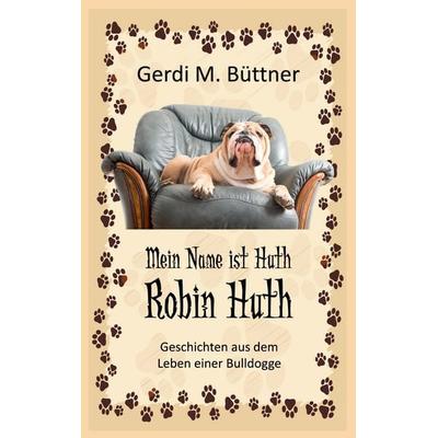 Mein Name ist Huth, Robin Huth, Taschenbuch von Gerdi M. Büttner, Twentysix, 978-3-7407-1157-3