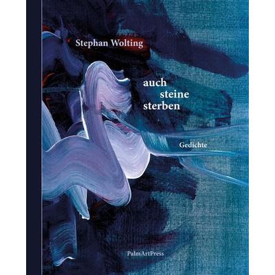 auch steine sterben, Gebundene Ausgabe von Stephan Wolting, PalmArtPress, 978-3-96258-256-2