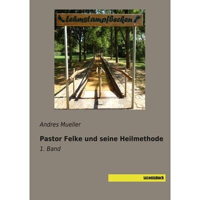 Pastor Felke und seine Heilmethode, Taschenbuch von , Saxoniabuch.de, 978-3-95770-703-1