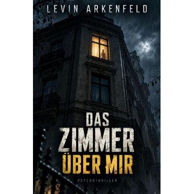 Das Zimmer über mir, Taschenbuch von Levin Arkenfeld, Epubli, 978-3-565-77898-0
