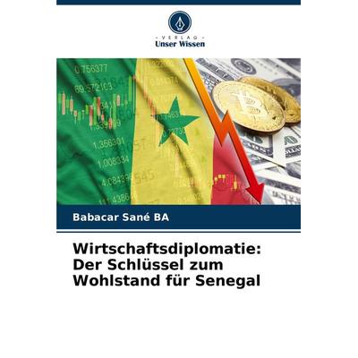 Wirtschaftsdiplomatie: Der Schlüssel zum Wohlstand für Senegal, Taschenbuch von Babacar Sané BA, Verlag Unser Wissen, 978-620-7-97769-7