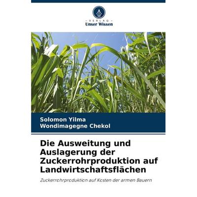 Die Ausweitung und Auslagerung der Zuckerrohrproduktion auf Landwirtschaftsflächen, Taschenbuch von Solomon Yilma,Wondimagegne Chekol, Verlag Unser