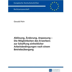 Ablösung, Änderung, Anpassung Die Möglichkeiten des Erwerbers zur Schaffung einheitlicher Arbei..., Fachbücher von Oswald Pohr