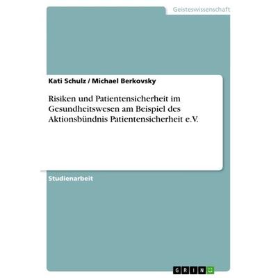 Risiken und Patientensicherheit im Gesundheitswesen am Beispiel des Aktionsbündnis Patientensicherheit e.V., Taschenbuch von Kati Schulz,Michael