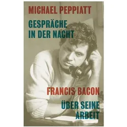 Gespräche in der Nacht - Francis Bacon über seine Arbeit, Biografien von Michael Peppiatt