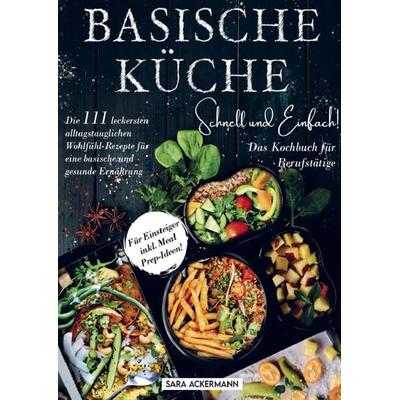 Basische Küche schnell und einfach! Das Kochbuch für Berufstätige, Taschenbuch von Sara Ackermann, Bookmundo Direct, 978-94-036-6034-9