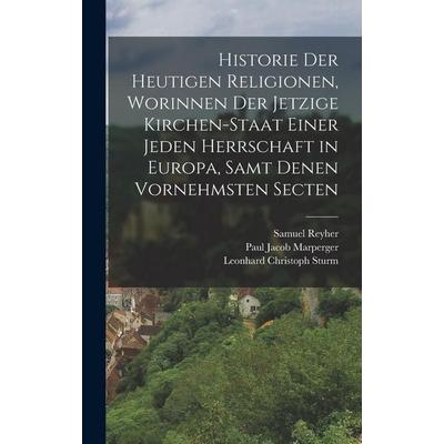 Historie der heutigen Religionen, worinnen der jetzige Kirchen-Staat einer jeden Herrschaft in Europa, samt denen vornehmsten Secten, Gebundene