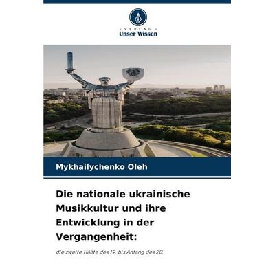 Die nationale ukrainische Musikkultur und ihre Entwicklung in der Vergangenheit:, Taschenbuch von Mykhailychenko Oleh, Verlag Unser Wissen,