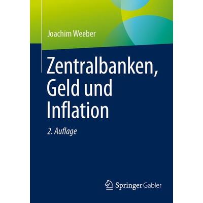 Zentralbanken, Geld und Inflation, Taschenbuch von Joachim Weeber, Springer Fachmedien Wiesbaden GmbH, 978-3-658-46003-7