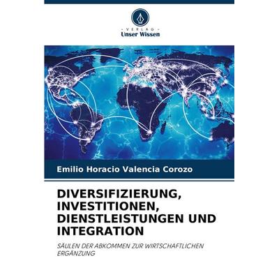 Diversifizierung, Investitionen, Dienstleistungen und Integration, Taschenbuch von Emilio Horacio Valencia Corozo, Verlag Unser Wissen,