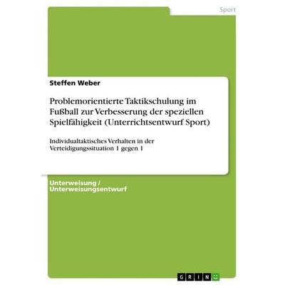 Problemorientierte Taktikschulung im Fußball zur Verbesserung der speziellen Spielfähigkeit (Unterrichtsentwurf Sport), Taschenbuch von Steffen Weber,