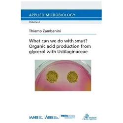 What can we do with smut? Organic acid production from glycerol with Ustilaginaceae, Fachbücher von Thiemo Zambanini