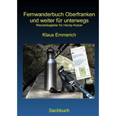 Fernwanderbuch Oberfranken und weiter für unterwegs, Taschenbuch von Klaus Emmerich, Epubli, 978-3-565-18709-6
