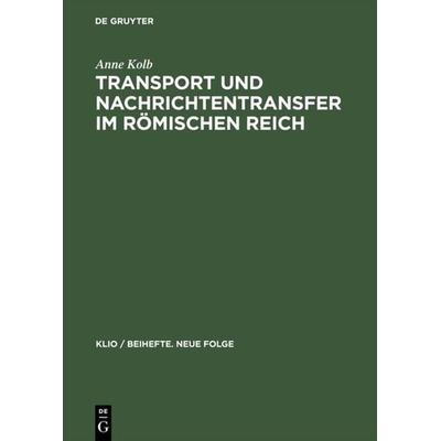 Transport und Nachrichtentransfer im Römischen Reich, Gebundene Ausgabe von Anne Kolb, De Gruyter, 978-3-05-003584-0