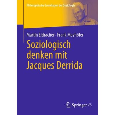 Soziologisch denken mit Jacques Derrida, Taschenbuch von Martin Eldracher,Frank Meyhöfer, Springer Fachmedien Wiesbaden GmbH, 978-3-658-41801-4