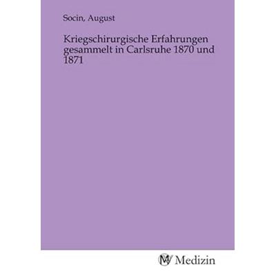 Kriegschirurgische Erfahrungen gesammelt in Carlsruhe 1870 und 1871, Taschenbuch von , MV-Medizin, 978-3-9853347-5-9